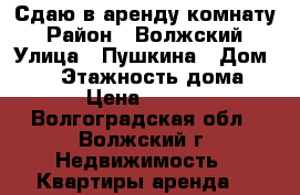 Сдаю в аренду комнату › Район ­ Волжский › Улица ­ Пушкина › Дом ­ 40 › Этажность дома ­ 5 › Цена ­ 4 000 - Волгоградская обл., Волжский г. Недвижимость » Квартиры аренда   